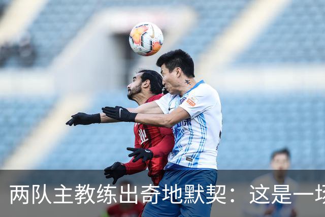 两队主教练出奇地默契：这是一场疯狂的比赛
