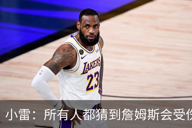 小雷：所有人都猜到詹姆斯会受伤，现在看图赫尔不带阿诺德是错误